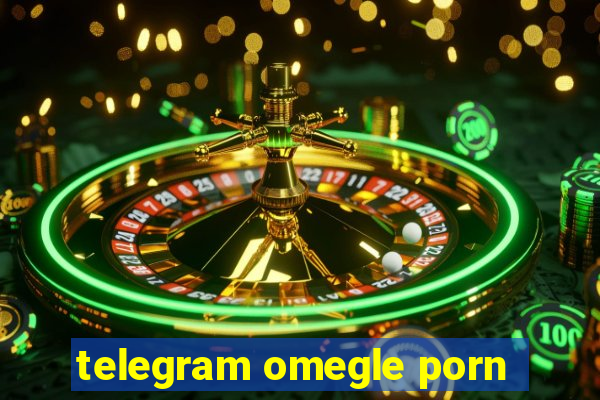 telegram omegle porn